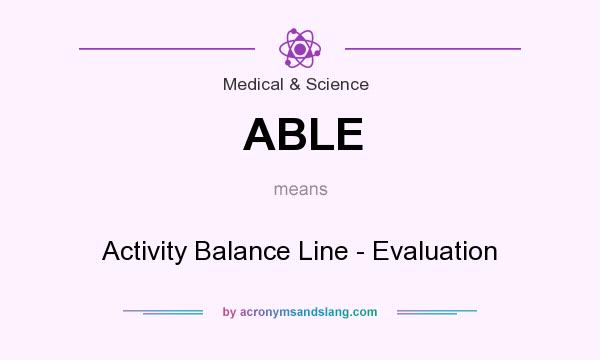 What does ABLE mean? It stands for Activity Balance Line - Evaluation