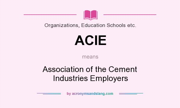 What does ACIE mean? It stands for Association of the Cement Industries Employers