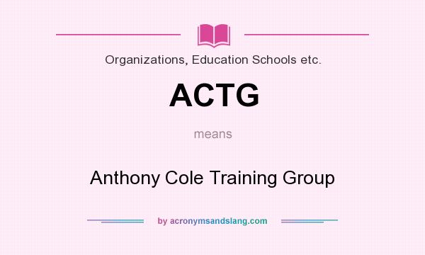 What does ACTG mean? It stands for Anthony Cole Training Group