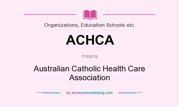 What does ACHCA mean? It stands for Australian Catholic Health Care Association