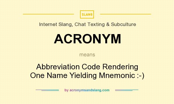 What does ACRONYM mean? It stands for Abbreviation Code Rendering One Name Yielding Mnemonic :-)