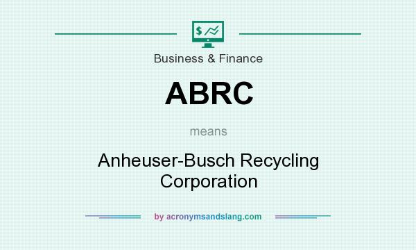 What does ABRC mean? It stands for Anheuser-Busch Recycling Corporation
