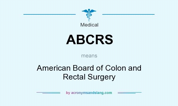 What does ABCRS mean? It stands for American Board of Colon and Rectal Surgery