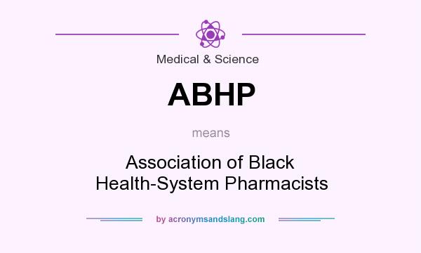 What does ABHP mean? It stands for Association of Black Health-System Pharmacists
