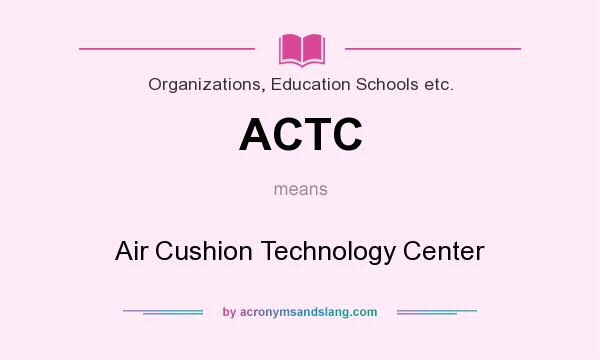 What does ACTC mean? It stands for Air Cushion Technology Center