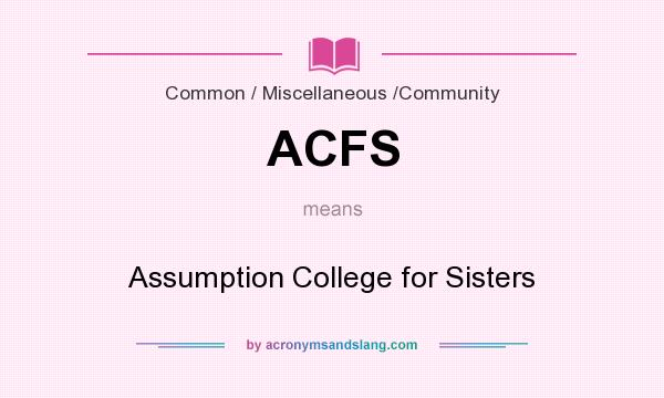 What does ACFS mean? It stands for Assumption College for Sisters