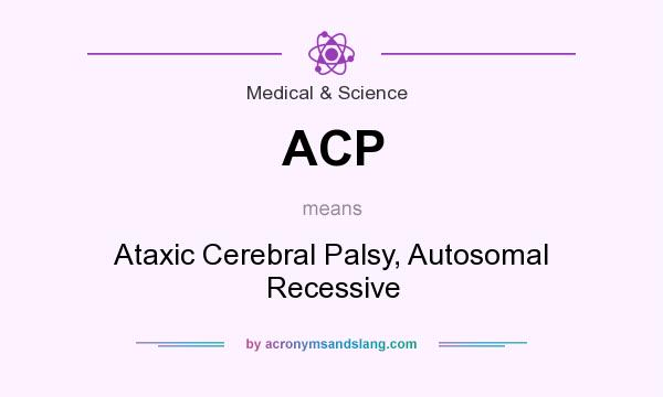What does ACP mean? It stands for Ataxic Cerebral Palsy, Autosomal Recessive