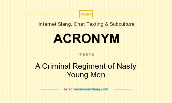 What does ACRONYM mean? It stands for A Criminal Regiment of Nasty Young Men