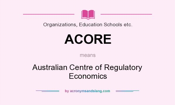 What does ACORE mean? It stands for Australian Centre of Regulatory Economics