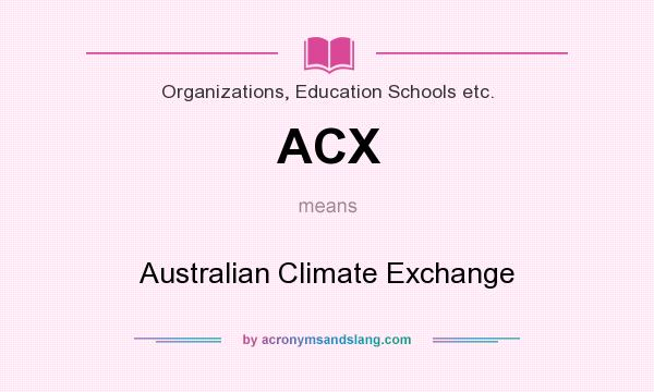 What does ACX mean? It stands for Australian Climate Exchange