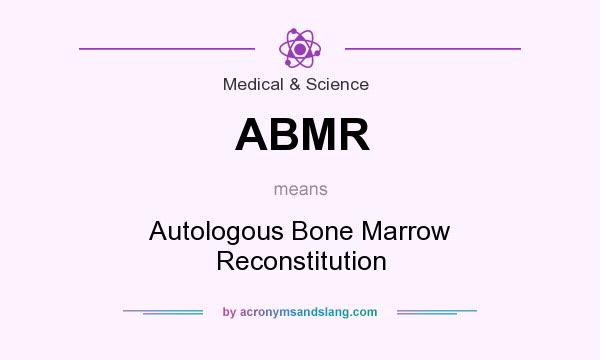What does ABMR mean? It stands for Autologous Bone Marrow Reconstitution