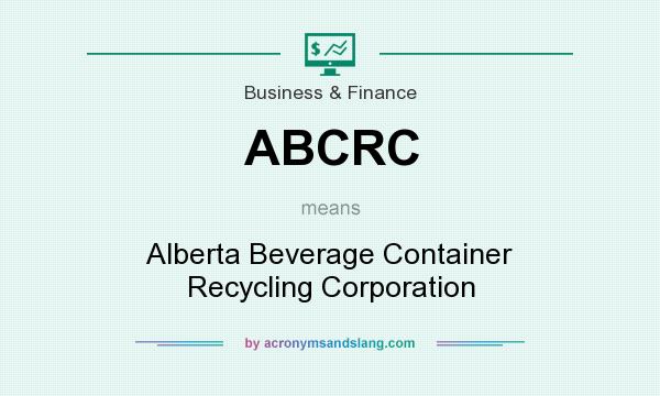 What does ABCRC mean? It stands for Alberta Beverage Container Recycling Corporation