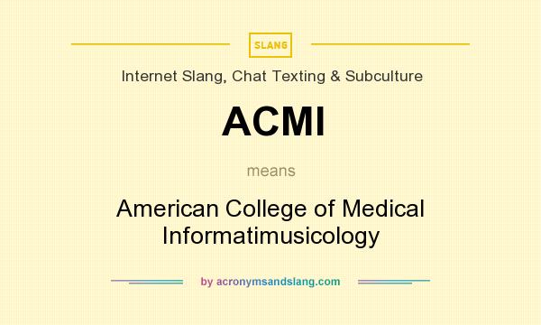 What does ACMI mean? It stands for American College of Medical Informatimusicology