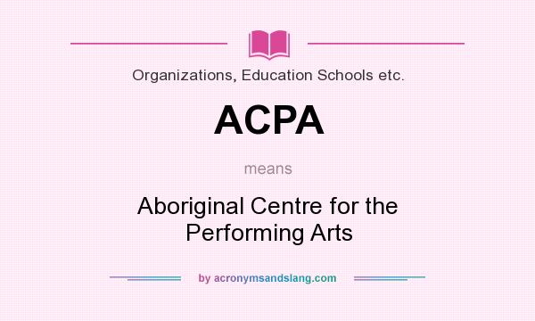 What does ACPA mean? It stands for Aboriginal Centre for the Performing Arts