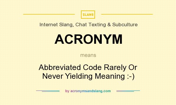 What does ACRONYM mean? It stands for Abbreviated Code Rarely Or Never Yielding Meaning :-)