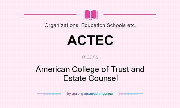 What does ACTEC mean? It stands for American College of Trust and Estate Counsel
