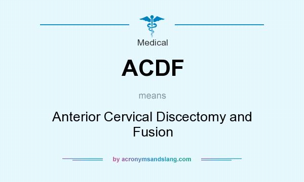 What does ACDF mean? It stands for Anterior Cervical Discectomy and Fusion