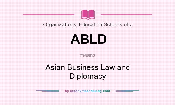 What does ABLD mean? It stands for Asian Business Law and Diplomacy
