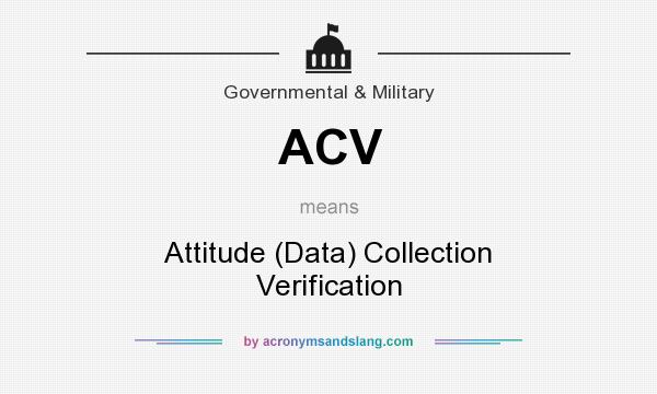 What does ACV mean? It stands for Attitude (Data) Collection Verification