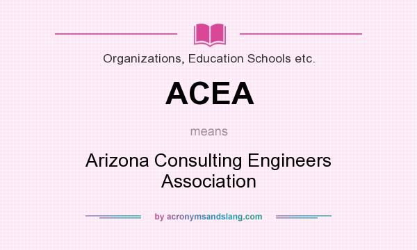 What does ACEA mean? It stands for Arizona Consulting Engineers Association