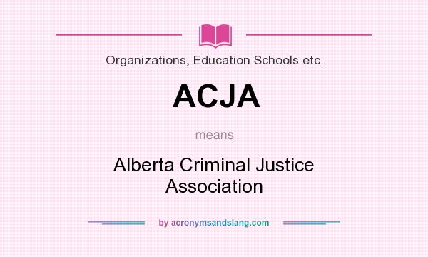 What does ACJA mean? It stands for Alberta Criminal Justice Association