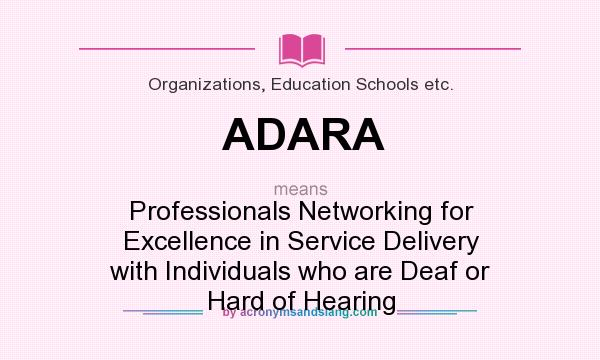 What does ADARA mean? It stands for Professionals Networking for Excellence in Service Delivery with Individuals who are Deaf or Hard of Hearing