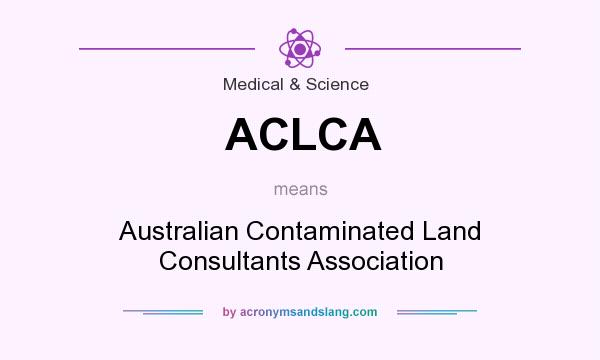 What does ACLCA mean? It stands for Australian Contaminated Land Consultants Association