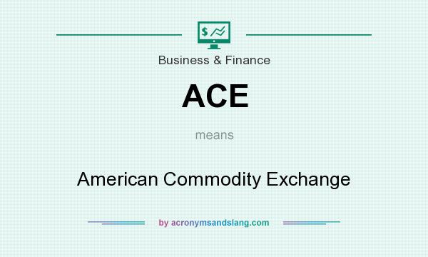 What does ACE mean? It stands for American Commodity Exchange