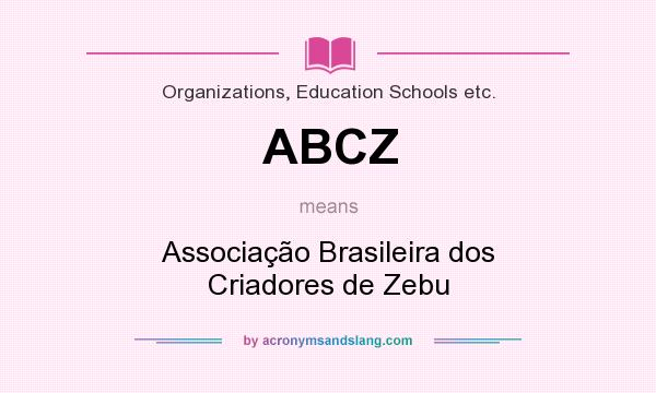 What does ABCZ mean? It stands for Associação Brasileira dos Criadores de Zebu