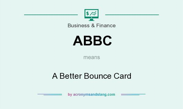 What does ABBC mean? It stands for A Better Bounce Card