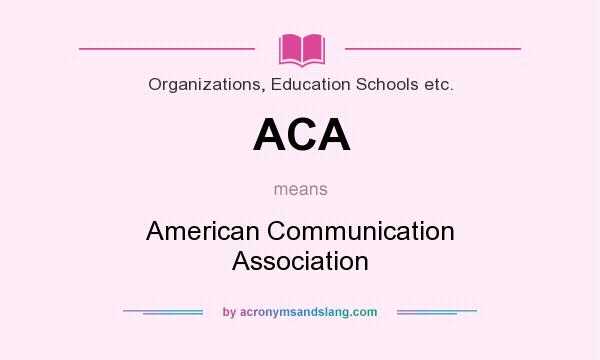 What does ACA mean? It stands for American Communication Association