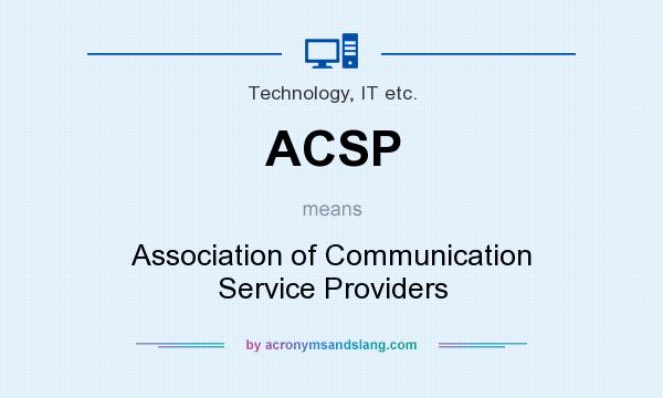 What does ACSP mean? It stands for Association of Communication Service Providers