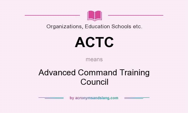 What does ACTC mean? It stands for Advanced Command Training Council