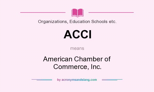 What does ACCI mean? It stands for American Chamber of Commerce, Inc.