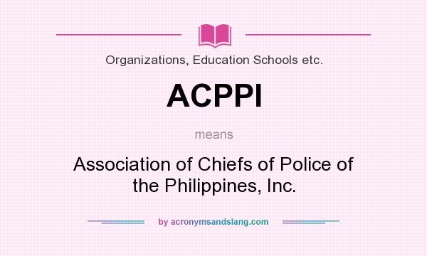 What does ACPPI mean? It stands for Association of Chiefs of Police of the Philippines, Inc.