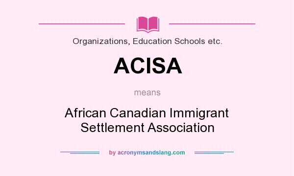 What does ACISA mean? It stands for African Canadian Immigrant Settlement Association