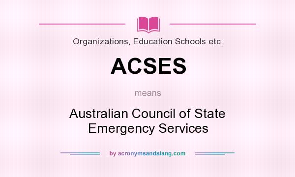 What does ACSES mean? It stands for Australian Council of State Emergency Services