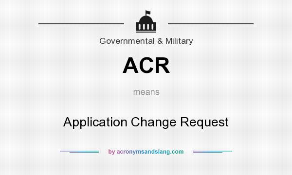 What does ACR mean? It stands for Application Change Request