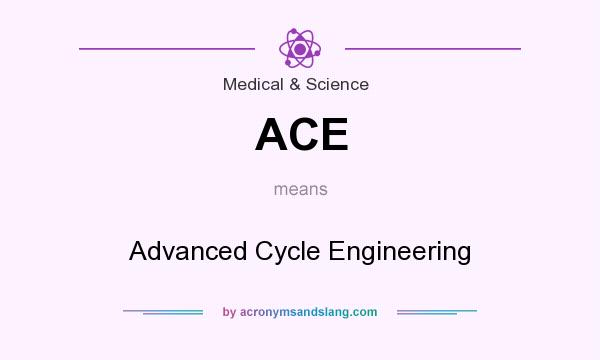 What does ACE mean? It stands for Advanced Cycle Engineering