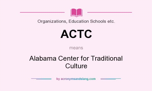 What does ACTC mean? It stands for Alabama Center for Traditional Culture