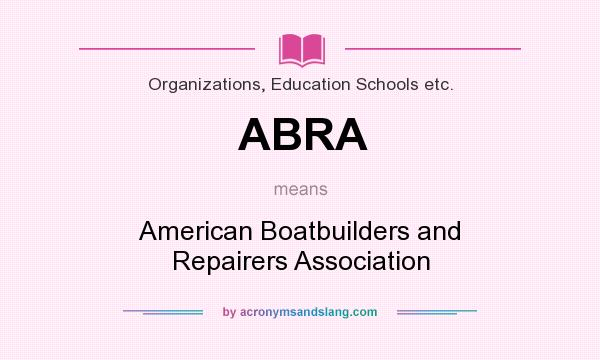 What does ABRA mean? It stands for American Boatbuilders and Repairers Association