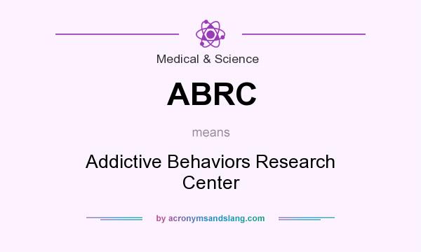 What does ABRC mean? It stands for Addictive Behaviors Research Center
