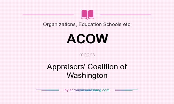 What does ACOW mean? It stands for Appraisers` Coalition of Washington
