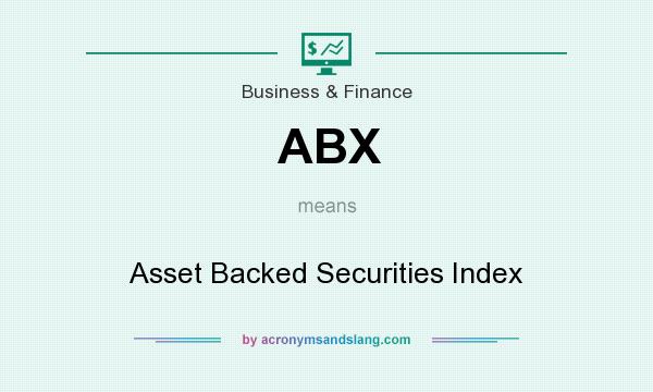 What does ABX mean? It stands for Asset Backed Securities Index