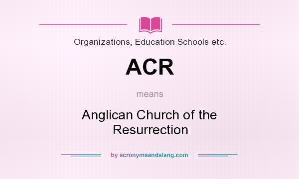 What does ACR mean? It stands for Anglican Church of the Resurrection