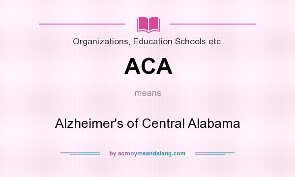 What does ACA mean? It stands for Alzheimer`s of Central Alabama