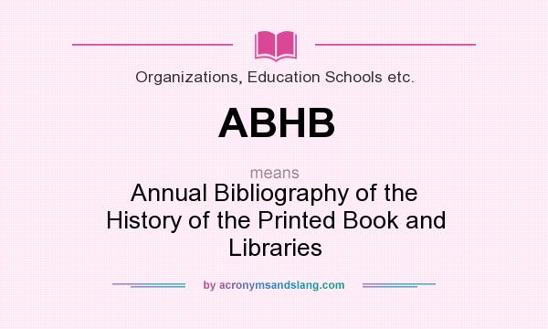 What does ABHB mean? It stands for Annual Bibliography of the History of the Printed Book and Libraries