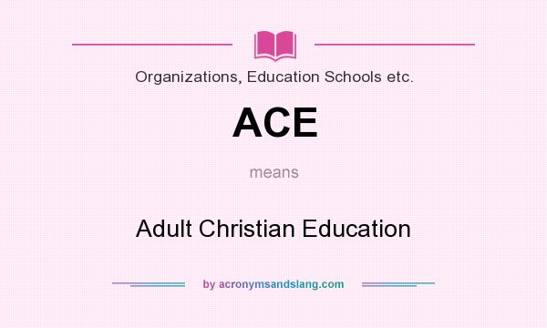 What does ACE mean? It stands for Adult Christian Education