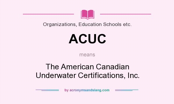 What does ACUC mean? It stands for The American Canadian Underwater Certifications, Inc.