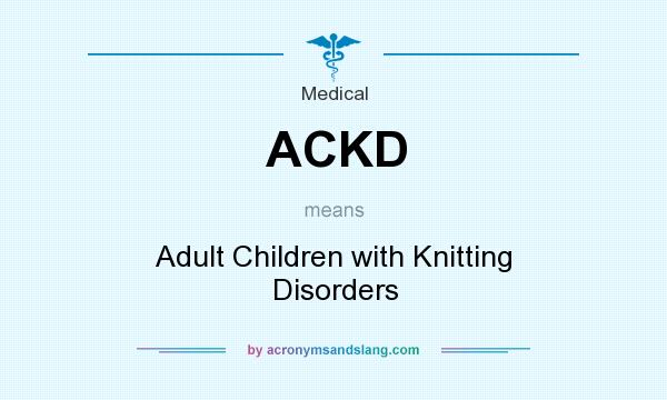 What does ACKD mean? It stands for Adult Children with Knitting Disorders